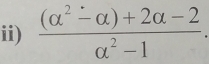 ii)  ((alpha^2-alpha )+2alpha -2)/alpha^2-1 .