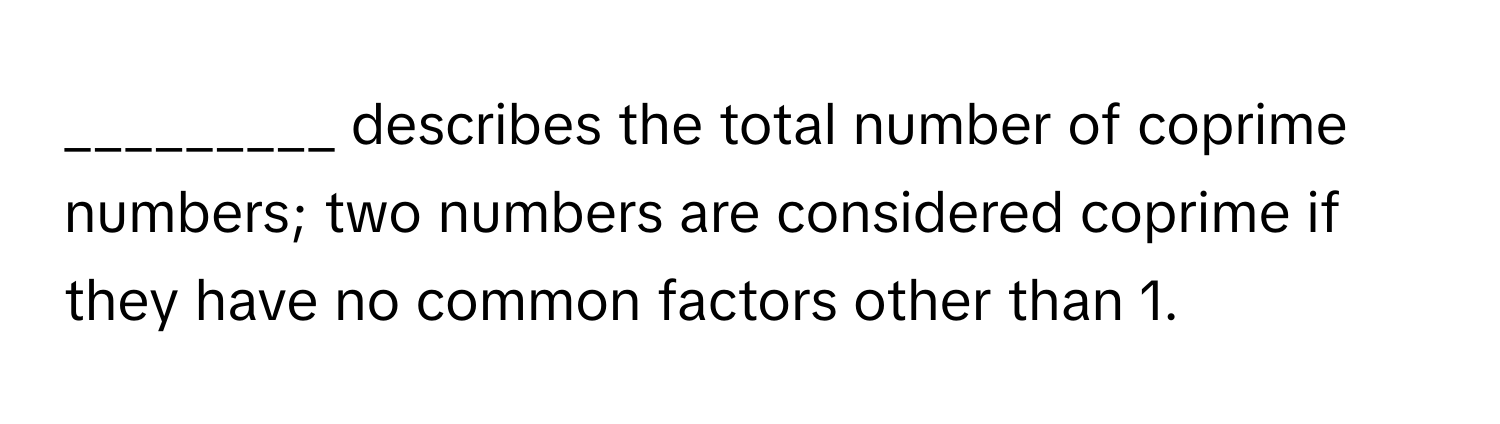 describes the total number of coprime numbers; two numbers are considered coprime if they have no common factors other than 1.