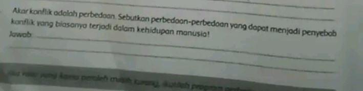 Akar konflik adalah perbedoan. Sebutkan perbedoan-perbedoan yang dapat menjadi penyebab 
kanflik yang biasanya terjodi dalam kehidupan manusia! 
Jawab_ 
_ 
vasz vung kama pertleß mush kurany, katlch propra per