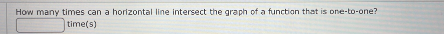 How many times can a horizontal line intersect the graph of a function that is one-to-one? 
time(s)