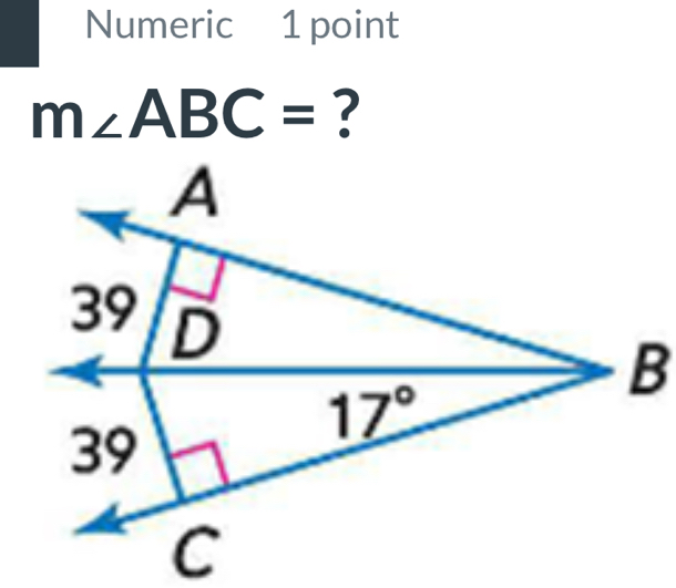 Numeric 1 point
m∠ ABC= ?
A
39 D
B
17°
39
C