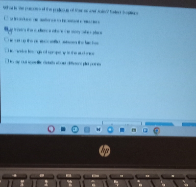 What is the purpose of the protogus of Ramen and Jallel? Sstect 3 options
is introduce the audience to imporiant charscters .
sup interm the sudience where the story takes place
I m sst up the ceninal conffict between the famuties
i to mwoke feelings of sympathy in the audience .
to ly out s pectific distalis about different plot points