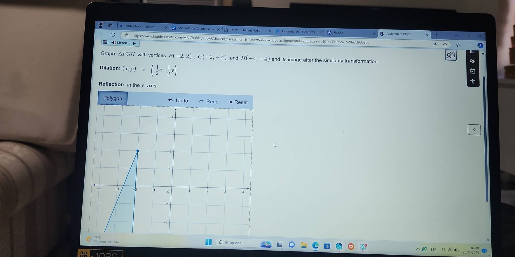 dadeschools - Search Miami-Dade County Public X Home - Student Portal Urrusuno: 08 - Geometry Assignment Player 
ihttps://www.bigideasmath.com/MRL/public/app/#/student/assessment;isPlayerWindow=true;assignmentId=2d6fed77-aa10-4177-96b7-520e7d90e8be 
Listen 
Graph △ FGH with vertices F(-2,2), G(-2,-4) and H(-4,-4) and its image after the similarity transformation. 
Dilation: (x,y)to ( 1/2 x, 1/2 y)
Reflection: in the y -axis 
< 
Mayorm. soleado 
full 1non