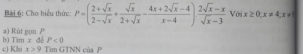 Cho biểu thức: P=( (2+sqrt(x))/2-sqrt(x) + sqrt(x)/2+sqrt(x) - (4x+2sqrt(x)-4)/x-4 ). (2sqrt(x)-x)/sqrt(x)-3  Với x≥ 0; x!= 4; x!= 9
a) Rút gọn P
b) Tìm x đề P<0</tex> 
c) Khi x>9 Tìm GTNN của P