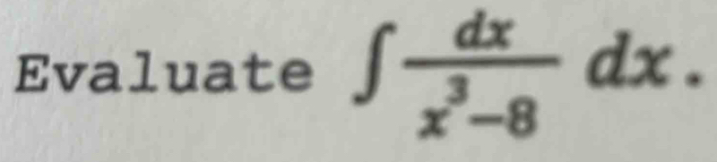 Evaluate ∈t  dx/x^3-8 dx.