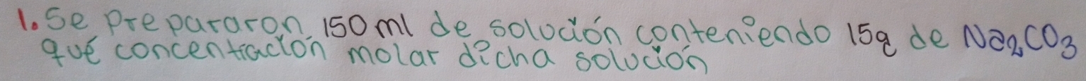 Se prepararon, 150mI de solodon conten?endo 15a de Na_2CO_3
gue concentracion molar dicha solodon