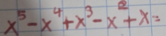 x^5-x^4+x^3-x^2+x=