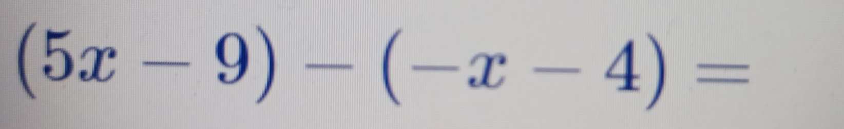 (5x-9)-(-x-4)=