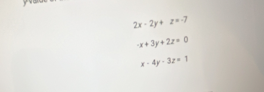 yvait
2x-2y+z=-7
-x+3y+2z=0
x-4y-3z=1