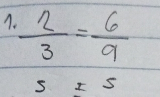  2/3 = 6/9 
5=5