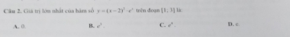 Giá trị lớn nhật của hàm số y=(x-2)^2-e^x trên đoạn [1,3] là
A. 0. B. e^3. C. e^4. D. c