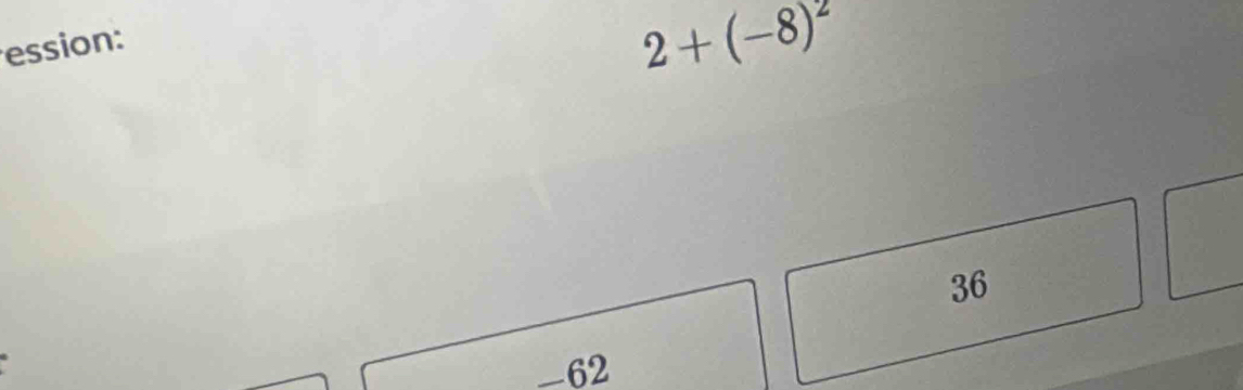 ession
2+(-8)^2
36
-62