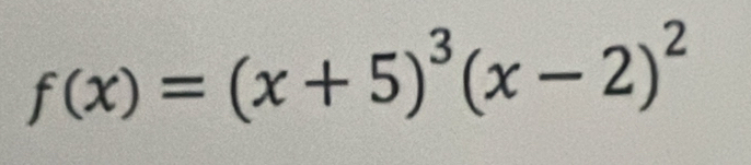 f(x)=(x+5)^3(x-2)^2