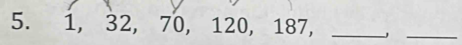 1, 32, 70, 120, 187,_ 
J 
_