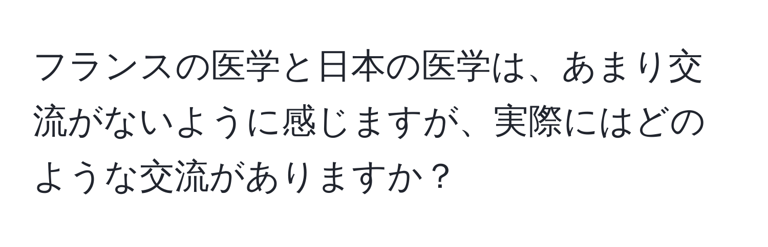 フランスの医学と日本の医学は、あまり交流がないように感じますが、実際にはどのような交流がありますか？