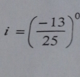 i=( (-13)/25 )^0