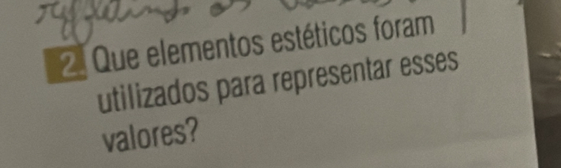 Que elementos estéticos foram 
utilizados para representar esses 
valores?