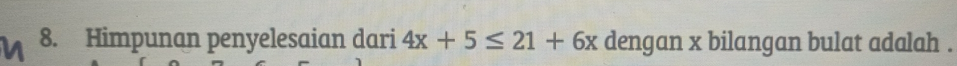 Himpunan penyelesaian dari 4x+5≤ 21+6x dengan x bilangan bulat adalah .