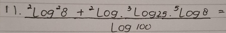 +1. frac ^2log^28+^2log^3log 25·^5log 8log 100=