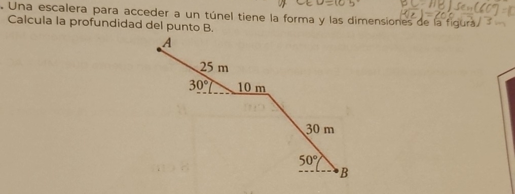 Una escalera para acceder a un túnel tiene la forma y las dimensiones de la figura
Calcula la profundidad del punto B.