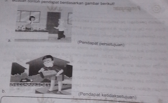 Buatan contoh pendapat berdasarkan gambar benkut! 
a. 
(Pendapat persetujuan) 
b 
(Pendapat ketidaksetujuan)