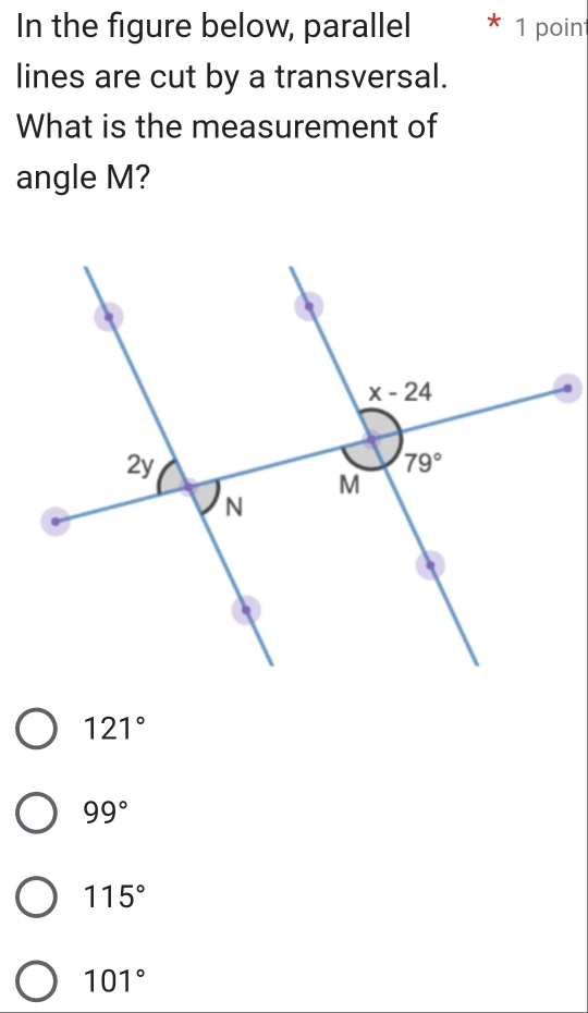 In the figure below, parallel 1 poin
lines are cut by a transversal.
What is the measurement of
angle M?
121°
99°
115°
101°