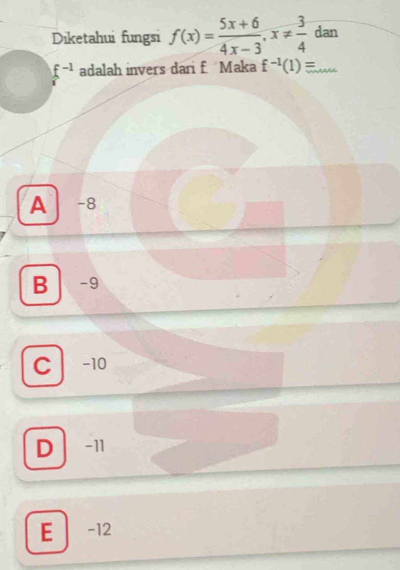 Diketahui fungsi f(x)= (5x+6)/4x-3 , x!=  3/4  dan
f^(-1) adalah invers dari f. Maka f^(-1)(1)= _
A -8
B -9
Cl -10
D -11
E -12