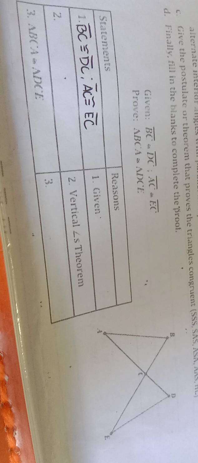 Give the postulate or theorem that proves the triangles congruent (SSS, SAS, ASA, AAS,IL
d. Finally, fill in the blanks to complete the proof.
B.
D
Given: overline BC=overline DC;overline AC≌ overline EC
Prove: △ BCA≌ △ DCE
E