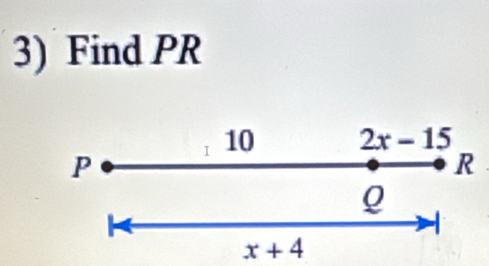 Find PR
I 10 2x-15
P
R
Q
I
x+4