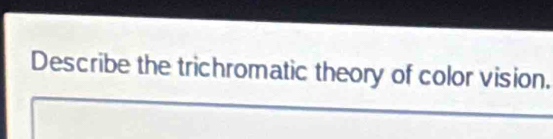 Describe the trichromatic theory of color vision.