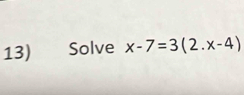 Solve x-7=3(2.x-4)