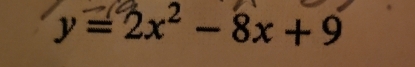 y = 2x² - 8x + 9