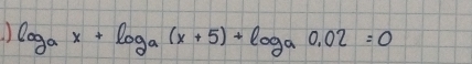 log _ax+log _a(x+5)+log _a0.02=0