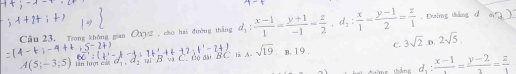 Trong k
: (x-1)/1 = (y+1)/-1 = z/2 , d_2: x/1 = (y-1)/2 = z/1 . Đường thắng d
là A. sqrt(19). B. 19. C. 3sqrt(2) .D. 2sqrt(5). 
Tg thắng d_1:frac x-1=frac y-2= z/1 