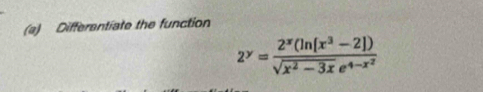 Differentiate the function
2^y=frac 2^x(ln [x^3-2])sqrt(x^2-3x)e^(4-x^2)