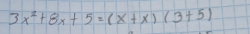 3x^2+8x+5=(x+x)(3+5)