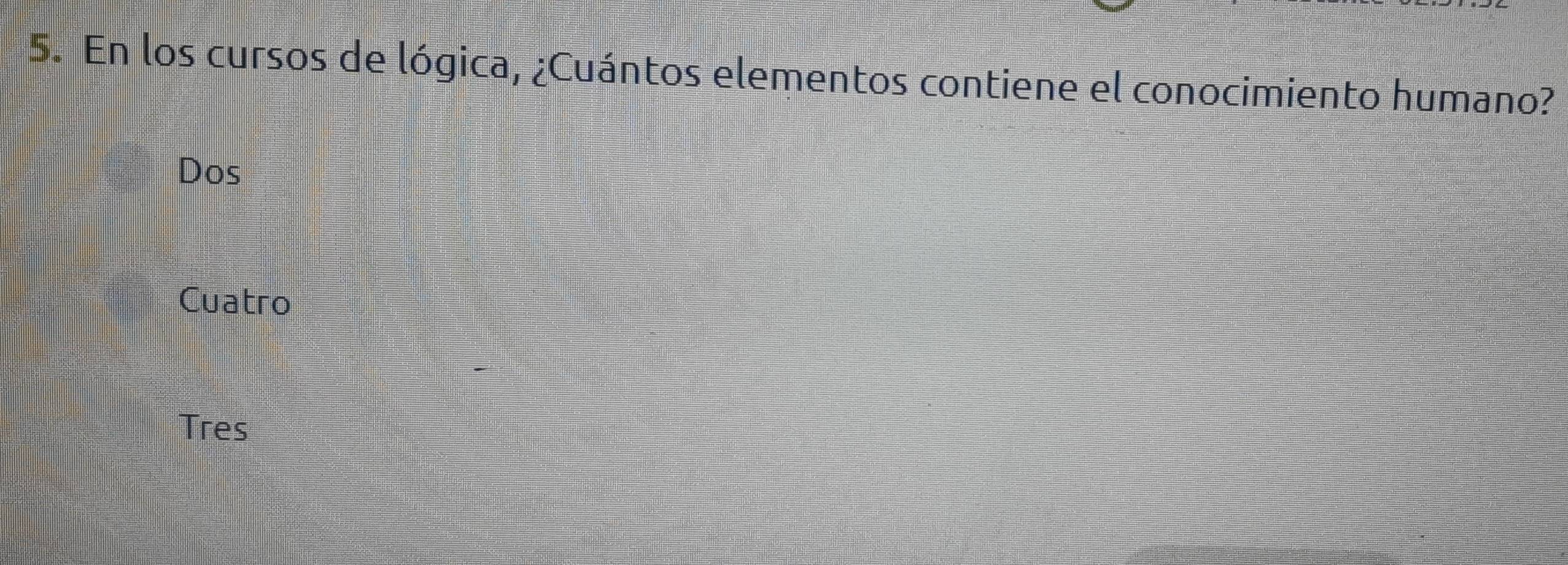 En los cursos de lógica, ¿Cuántos elementos contiene el conocimiento humano?
Dos
Cuatro
Tres