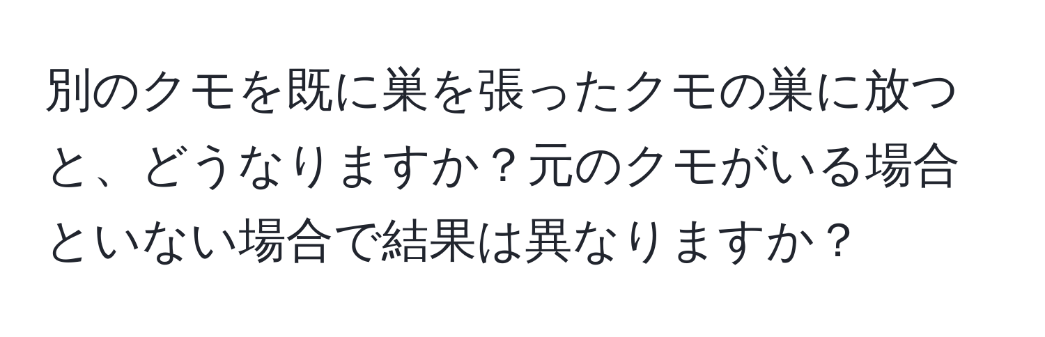 別のクモを既に巣を張ったクモの巣に放つと、どうなりますか？元のクモがいる場合といない場合で結果は異なりますか？