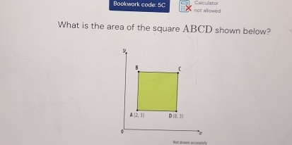 Calculator
Bookwork code: 5C not allowed
What is the area of the square ABCD shown below?
Mot drawn accuratety