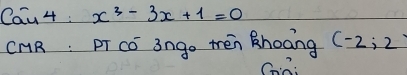 Ca^44:x^3-3x+1=0
CMR: PT CC 3ngo thén Bhoāng (-2;2
C2: