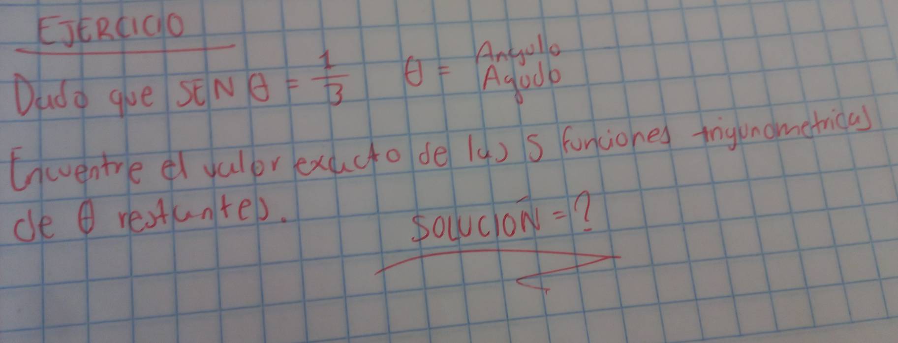 EJERCIOO 
Angollo 
Dado gue
SENG= 1/3  θ =
Agudb 
Inwventre e yuler exacto de (4) s foncioned tnginometricas 
de restuntel. 
wcloN=? 
po