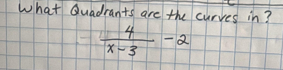 What Quadrants are the curves in?
 4/x-3 -2