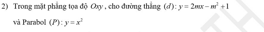 Trong mặt phẳng tọa độ Oxy, cho đường thẳng (d): y=2mx-m^2+1
và Parabol (P): y=x^2