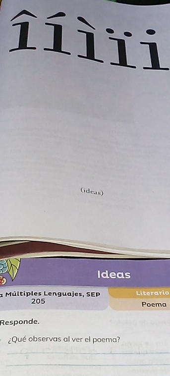 îíì ïi 
(ideas) 
Ideas 
a Múltiples Lenguajes, SEP Literario 
205 Poema 
Responde. 
¿Qué observas al ver el poema? 
_ 
_