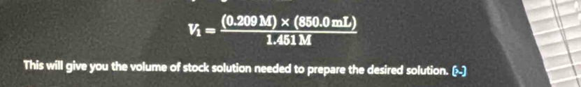 V_1= ((0.209M)* (850.0mL))/1.451M 
This will give you the volume of stock solution needed to prepare the desired solution. (-)