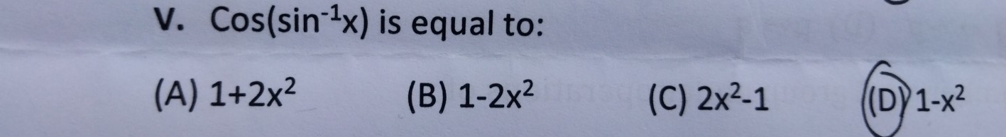 Cos(sin^(-1)x) is equal to:
(A) 1+2x^2 (B) 1-2x^2 (C) 2x^2-1 (D) 1-x^2