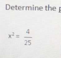 Determine the
x^2= 4/25 