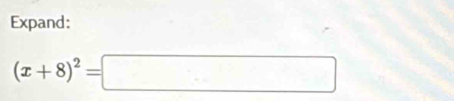 Expand:
(x+8)^2=□