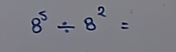 8^5/ 8^2=