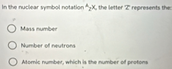 Solved: In the nuclear symbol notation^A_ZX , the letter ' Z ...